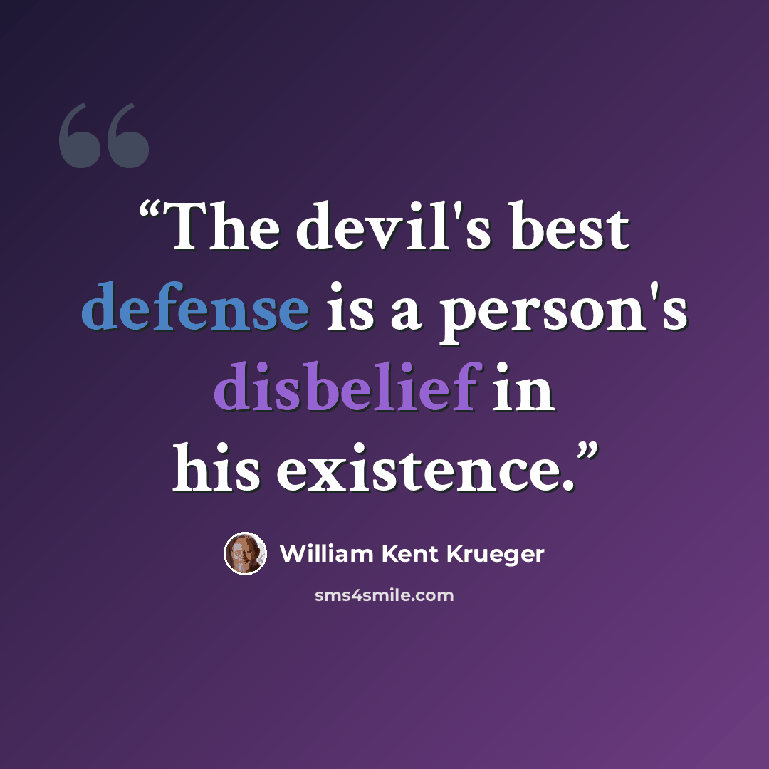 “The devil's best defense is a person's disbelief in his existence.” quote by William Kent Krueger