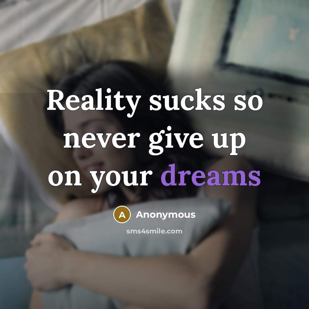 “Reality sucks so never give up on your dreams” quote by Anonymous