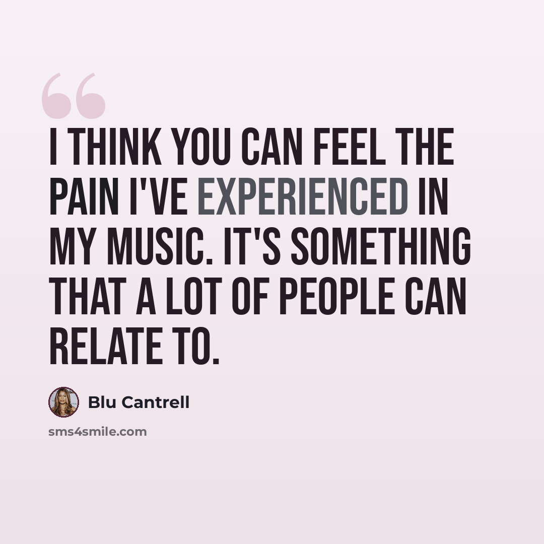 “I think you can feel the pain I've experienced in my music. It's something that a lot of people can relate to.” quote by Blu Cantrell