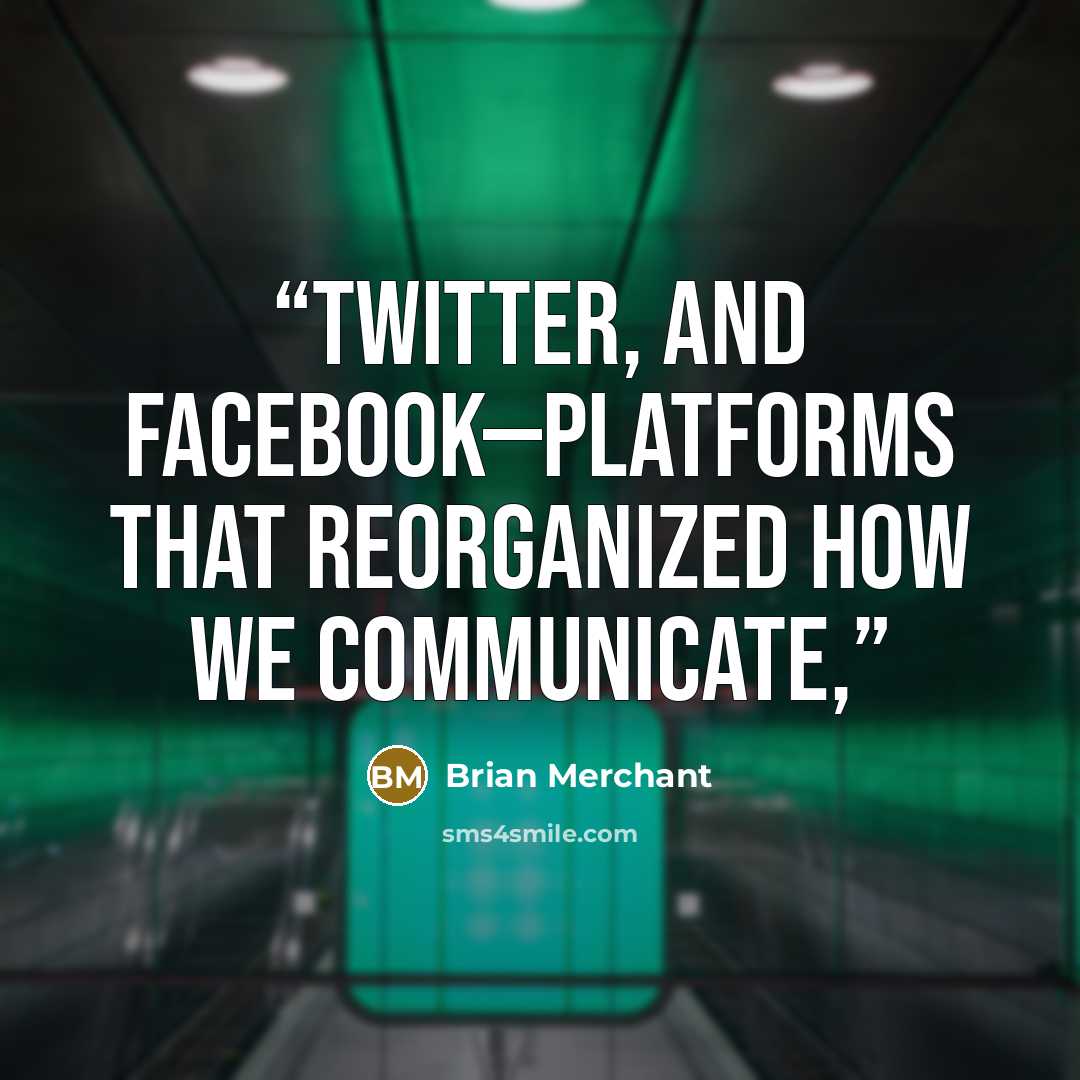 “Twitter, and Facebook—platforms that reorganized how we communicate,” quote by Brian Merchant