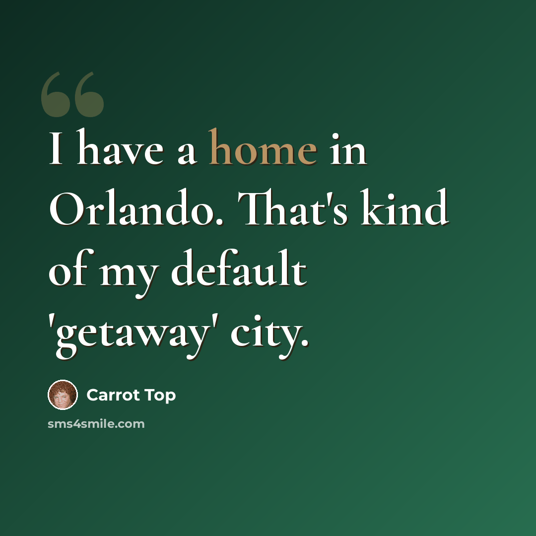 “I have a home in Orlando. That's kind of my default 'getaway' city.” quote by Carrot Top