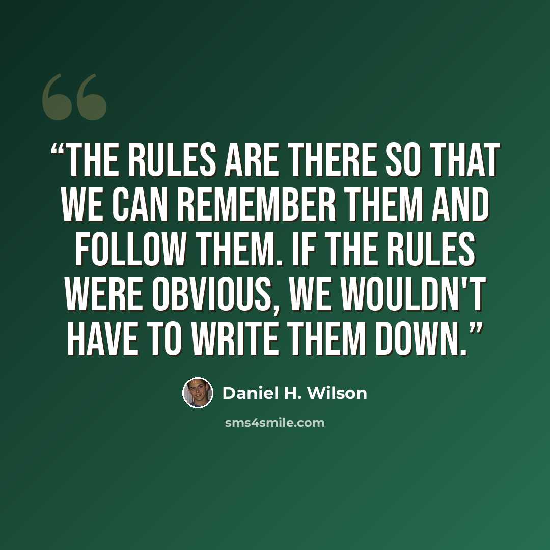“The rules are there so that we can remember them and follow them. If the rules were obvious, we wouldn't have to write them down.” quote by Daniel H. Wilson