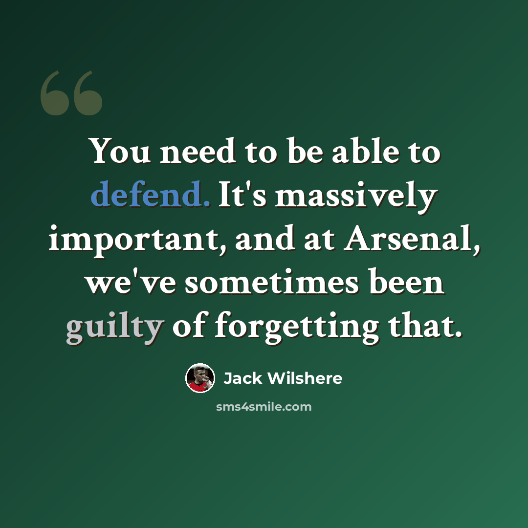 “You need to be able to defend. It's massively important, and at Arsenal, we've sometimes been guilty of forgetting that.” quote by Jack Wilshere
