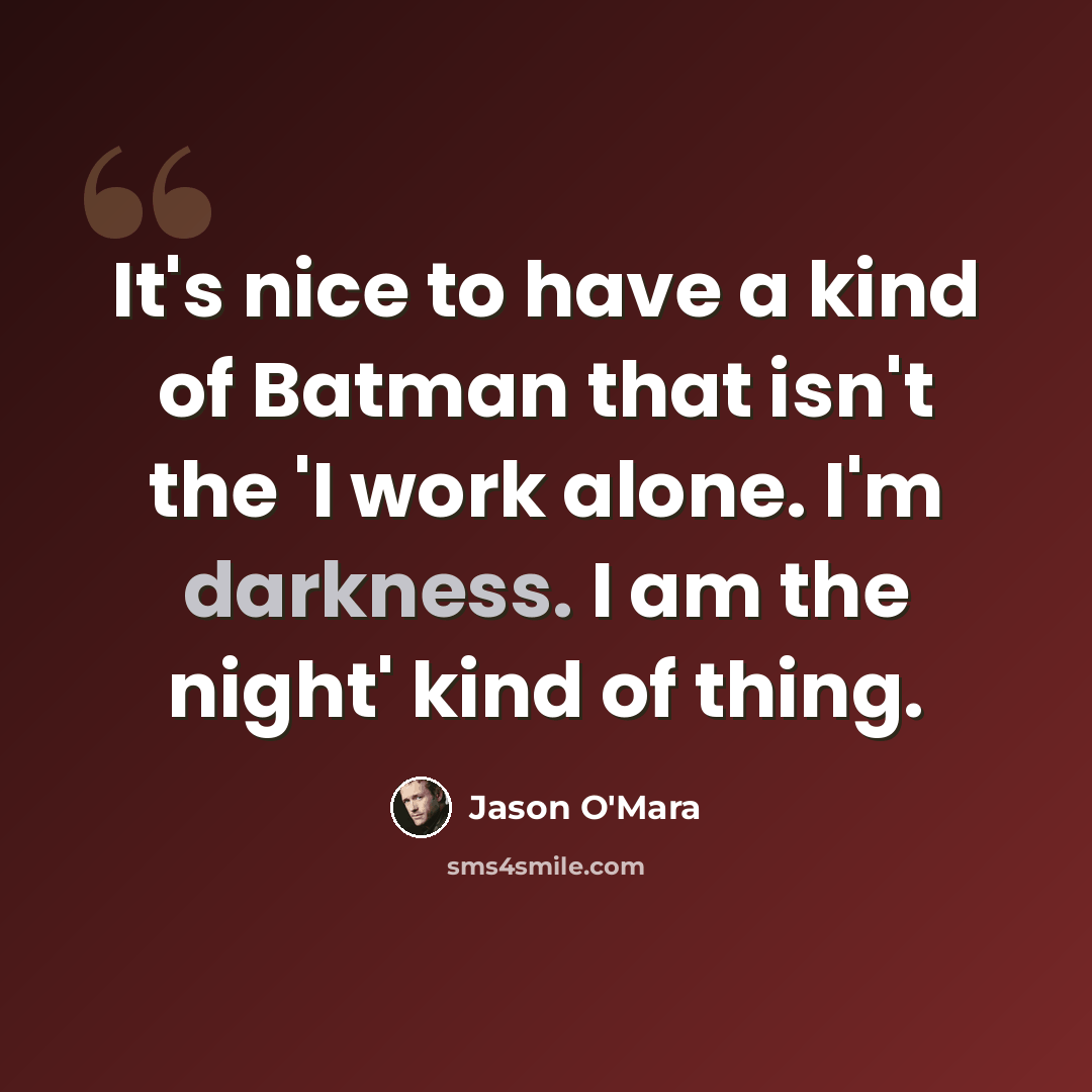 “It's nice to have a kind of Batman that isn't the 'I work alone. I'm darkness. I am the night' kind of thing.” quote by Jason O'Mara