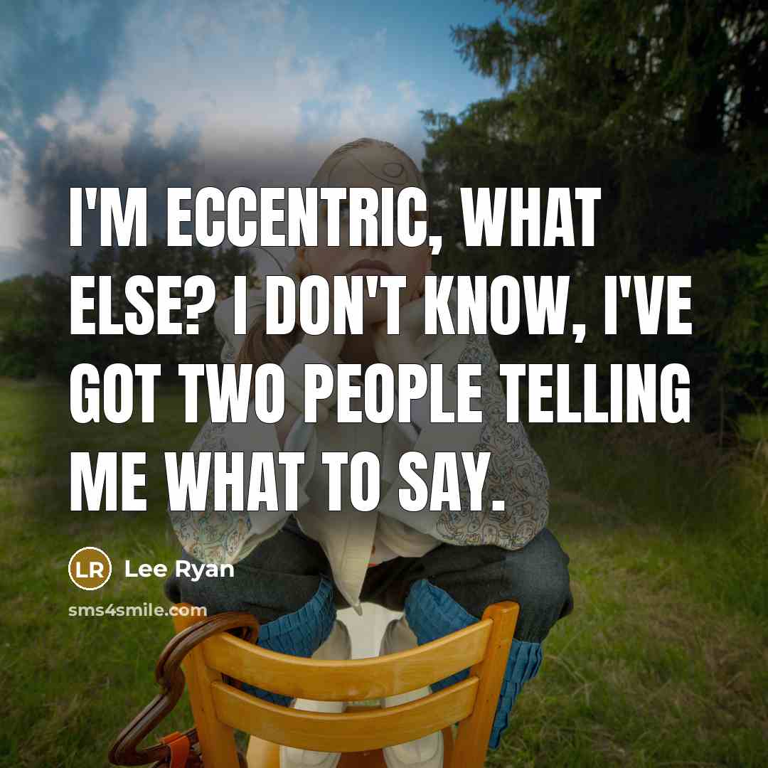 “I'm eccentric, what else? I don't know, I've got two people telling me what to say.” quote by Lee Ryan