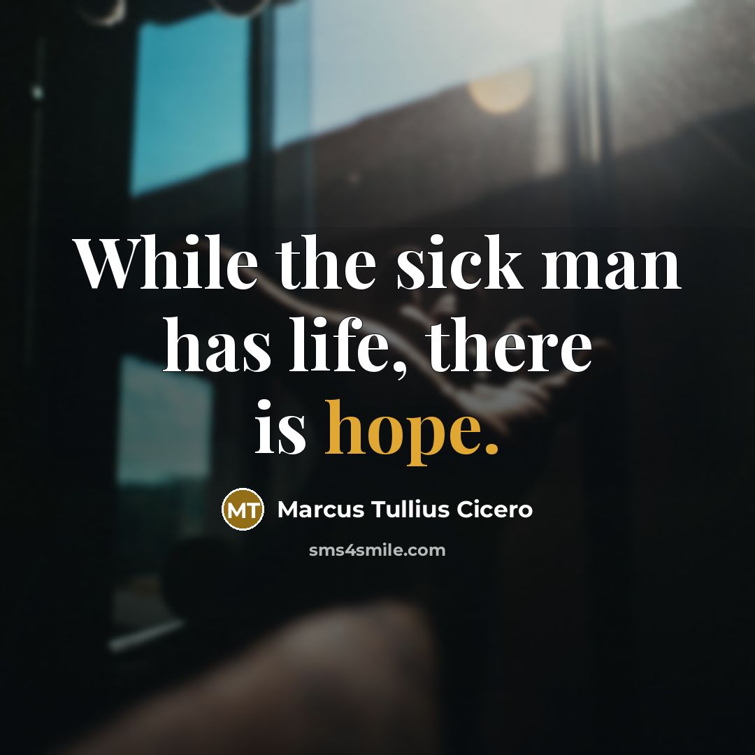“While the sick man has life, there is hope.” quote by Marcus Tullius Cicero