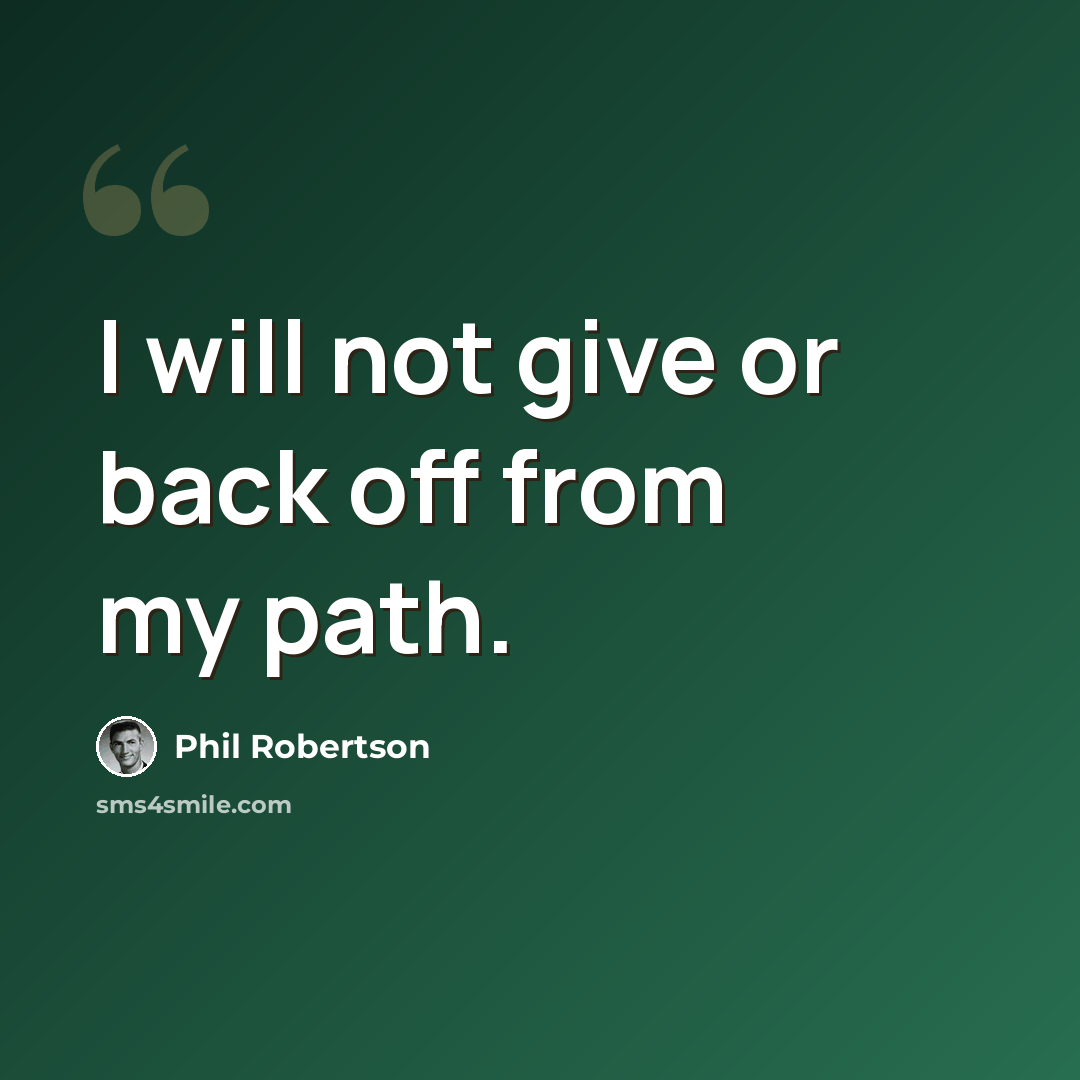 “I will not give or back off from my path.” quote by Phil Robertson