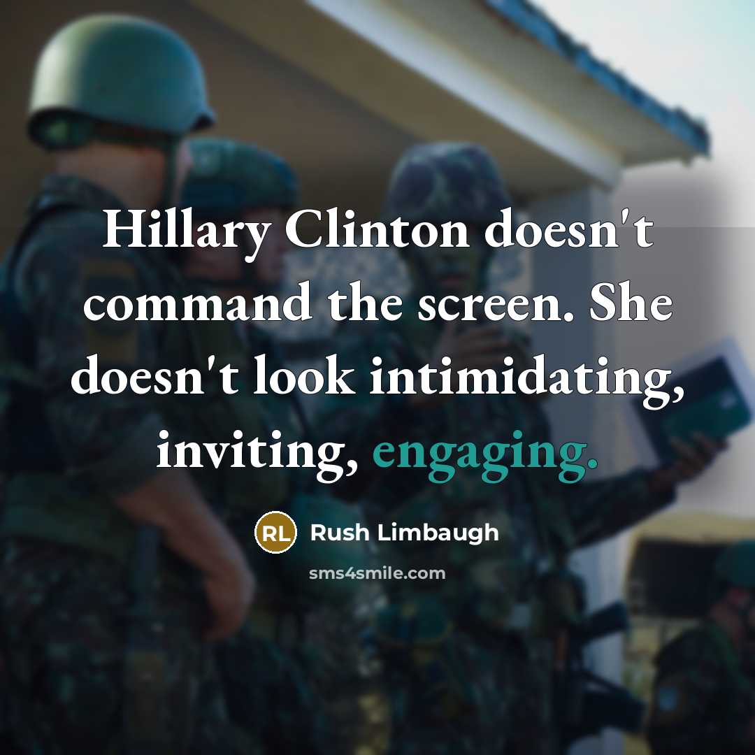 “Hillary Clinton doesn't command the screen. She doesn't look intimidating, inviting, engaging.” quote by Rush Limbaugh