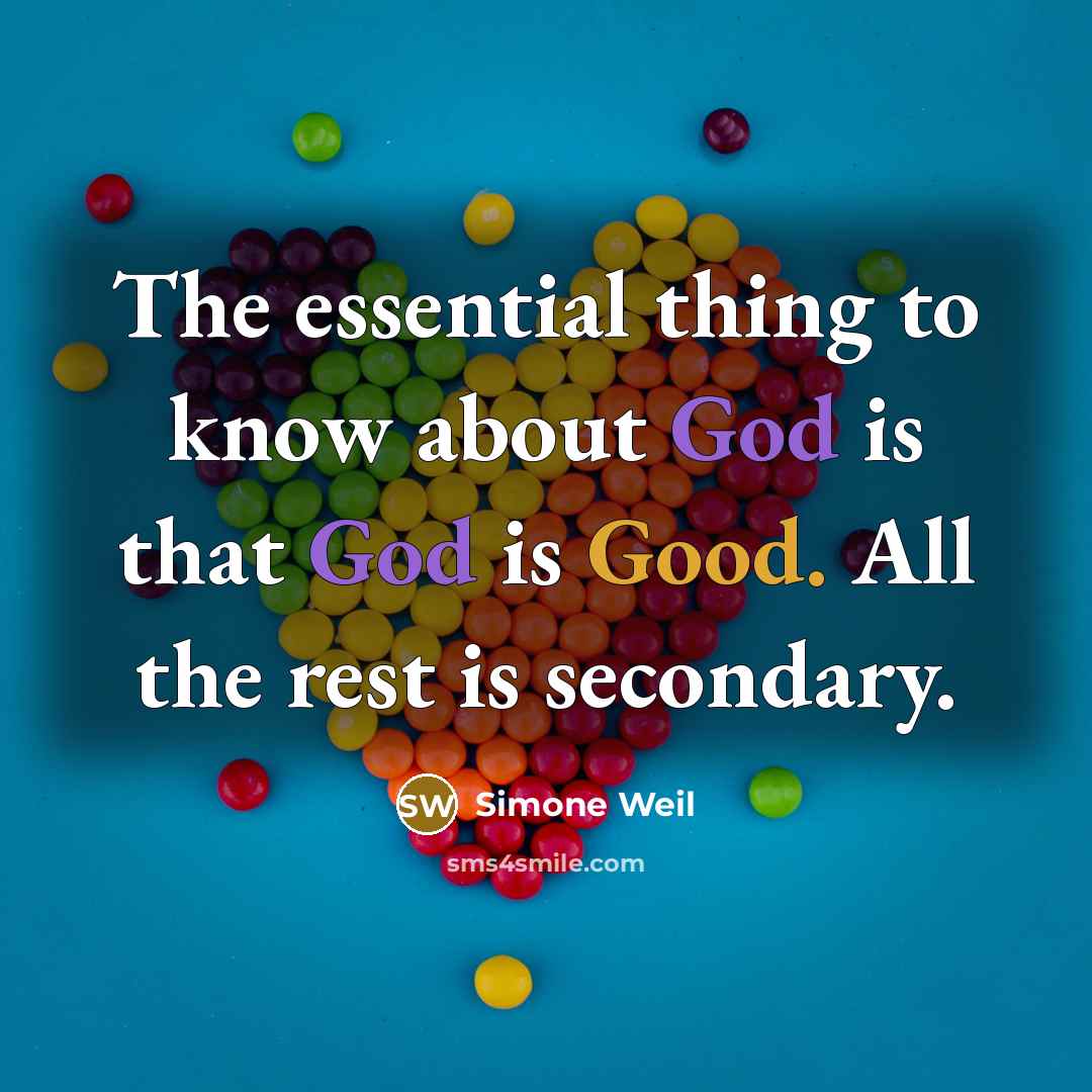 “The essential thing to know about God is that God is Good. All the rest is secondary.” quote by Simone Weil