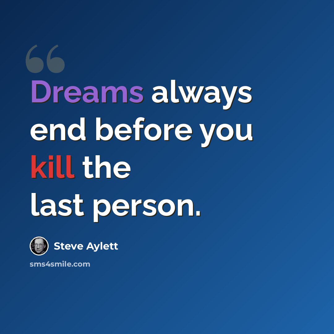 “Dreams always end before you kill the last person.” quote by Steve Aylett