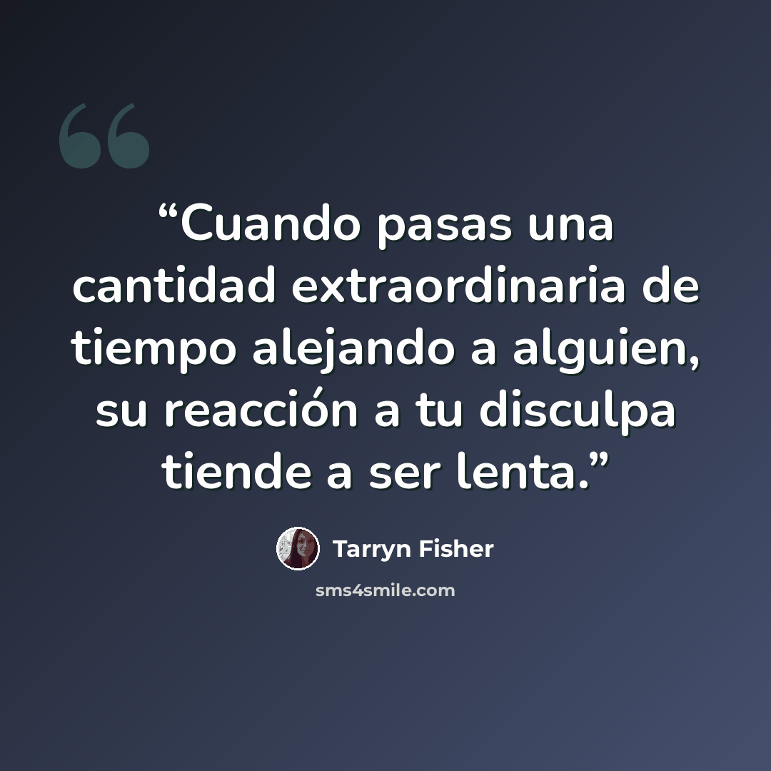 “Cuando pasas una cantidad extraordinaria de tiempo alejando a alguien, su reacción a tu disculpa tiende a ser lenta.” quote by Tarryn Fisher