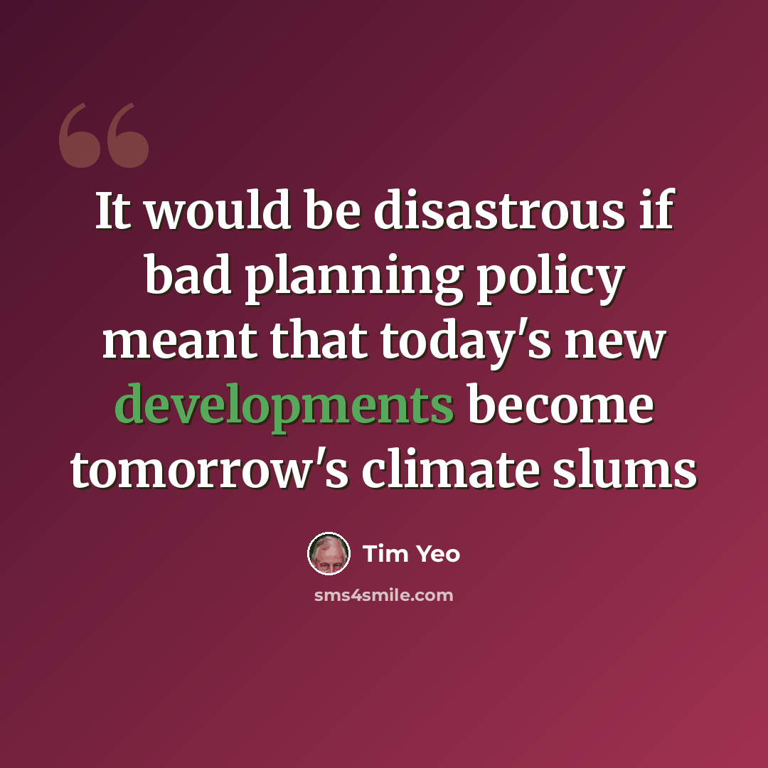 “It would be disastrous if bad planning policy meant that today's new developments become tomorrow's climate slums” quote by Tim Yeo