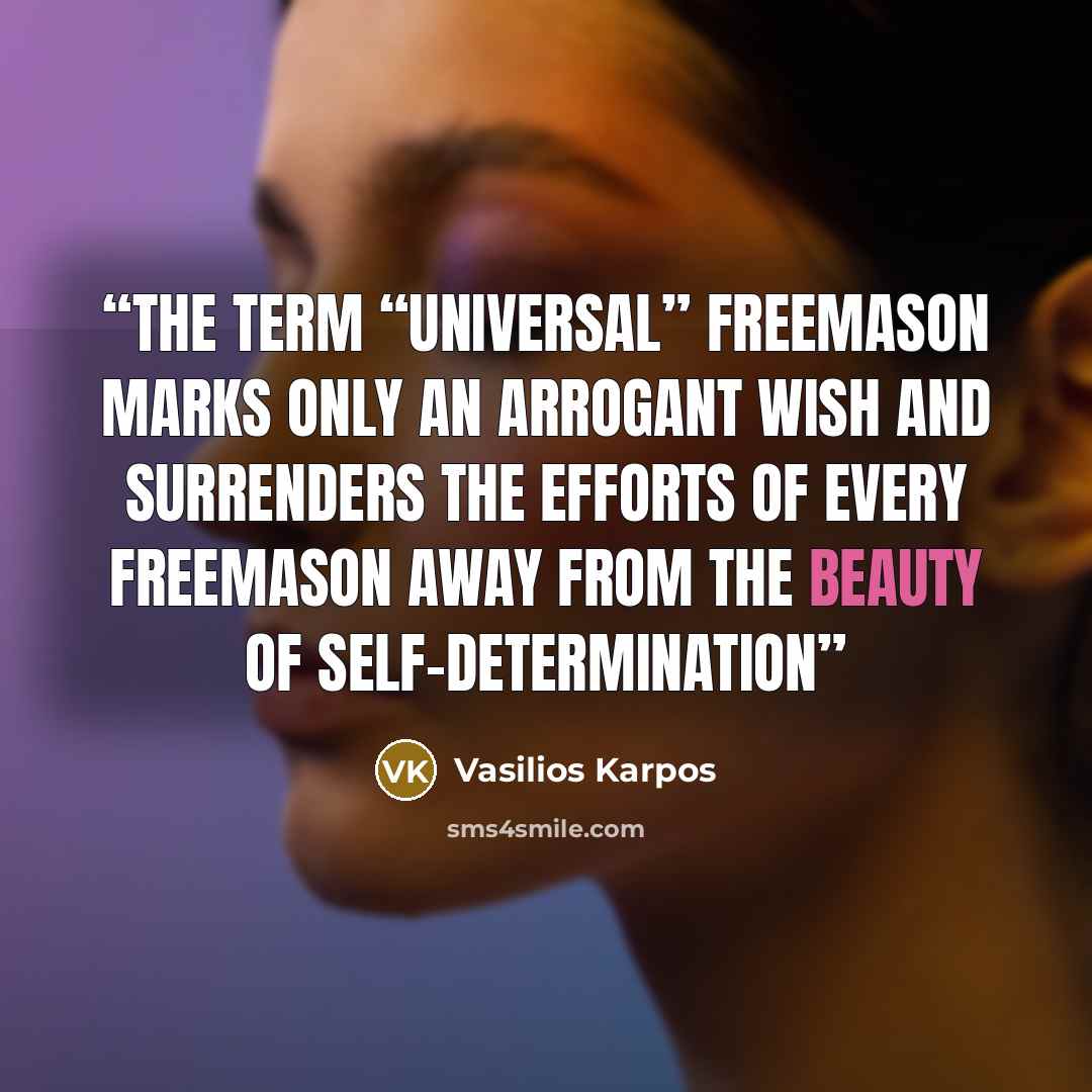 “The term “universal” Freemason marks only an arrogant wish and surrenders the efforts of every Freemason away from the beauty of self-determination” quote by Vasilios Karpos