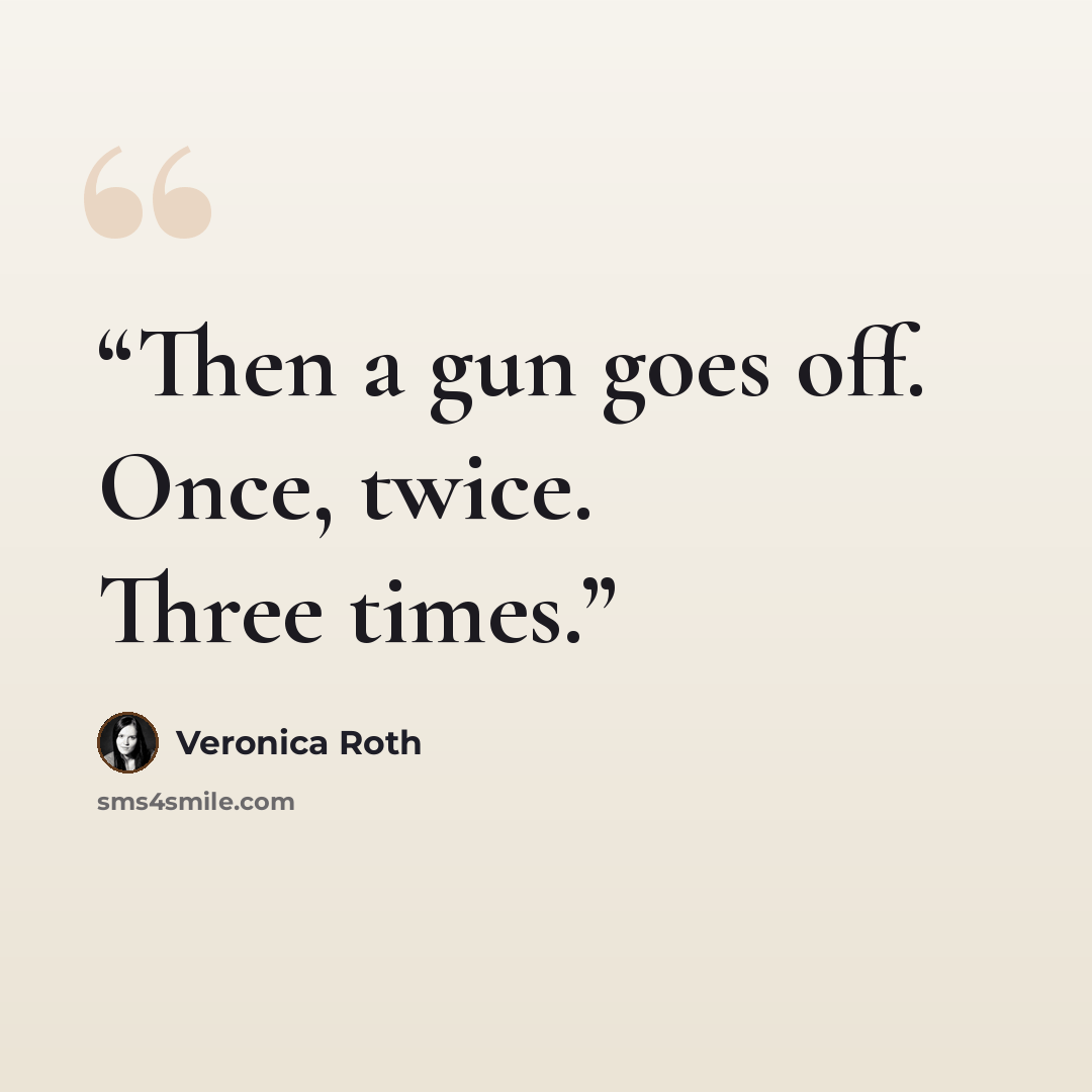 “Then a gun goes off. Once, twice. Three times.” quote by Veronica Roth