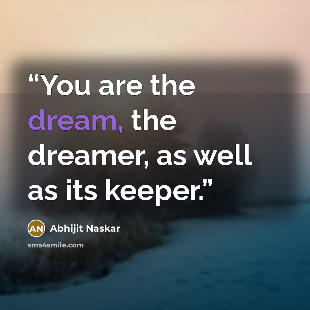 “You are the dream, the dreamer, as well as its keeper.” quote by Abhijit Naskar