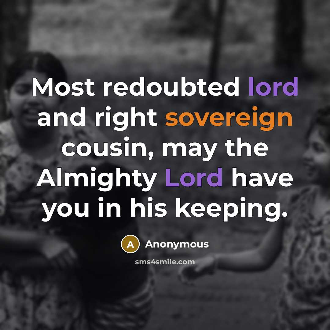 “Most redoubted lord and right sovereign cousin, may the Almighty Lord have you in his keeping.” quote by Anonymous