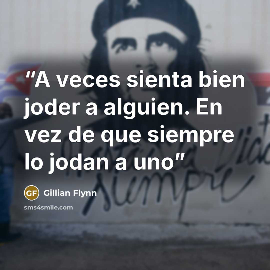 “A veces sienta bien joder a alguien. En vez de que siempre lo jodan a uno” quote by Gillian Flynn