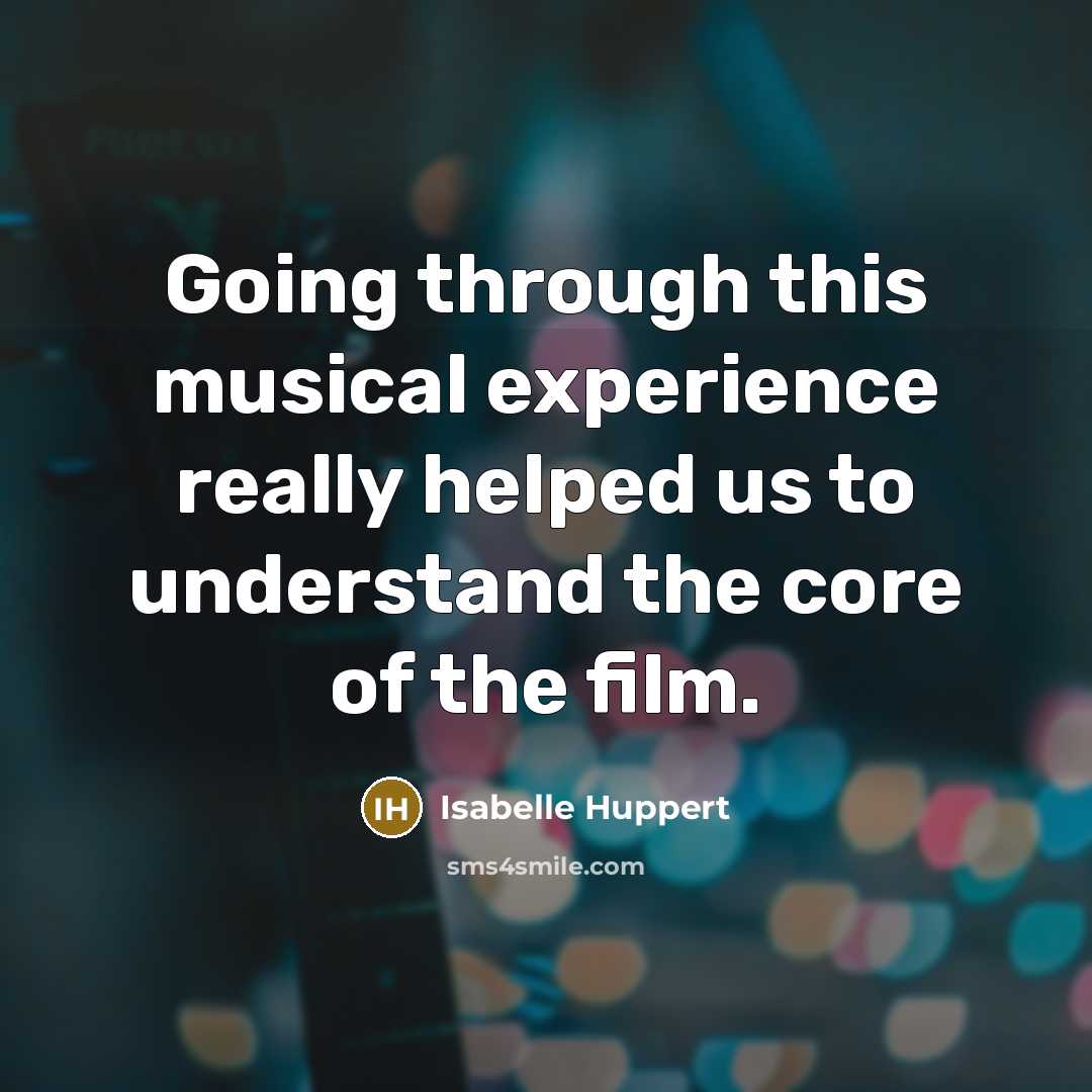 “Going through this musical experience really helped us to understand the core of the film.” quote by Isabelle Huppert