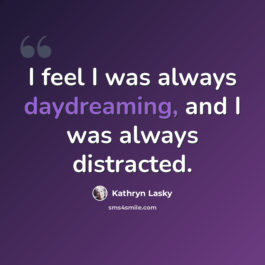 “I feel I was always daydreaming, and I was always distracted.” quote by Kathryn Lasky