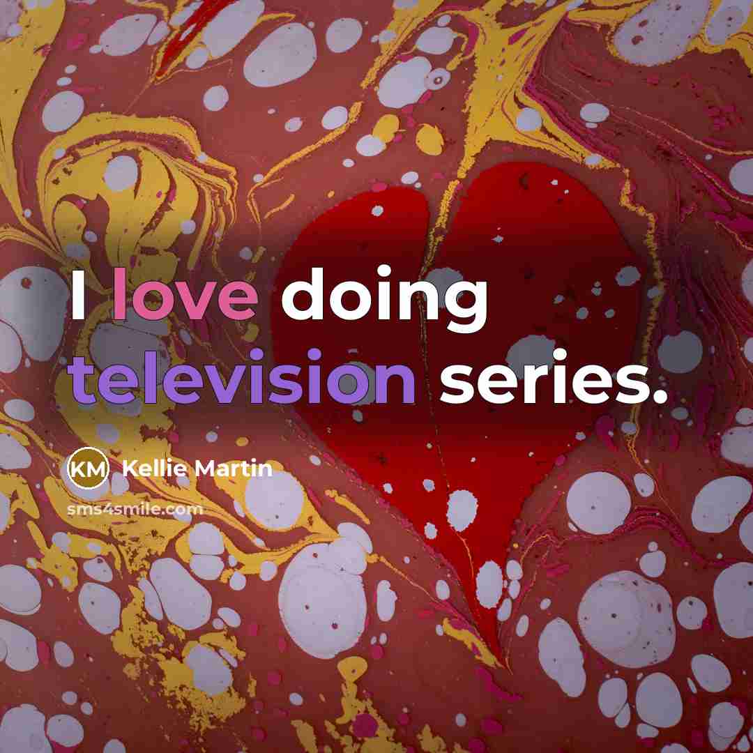“I love doing television series.” quote by Kellie Martin