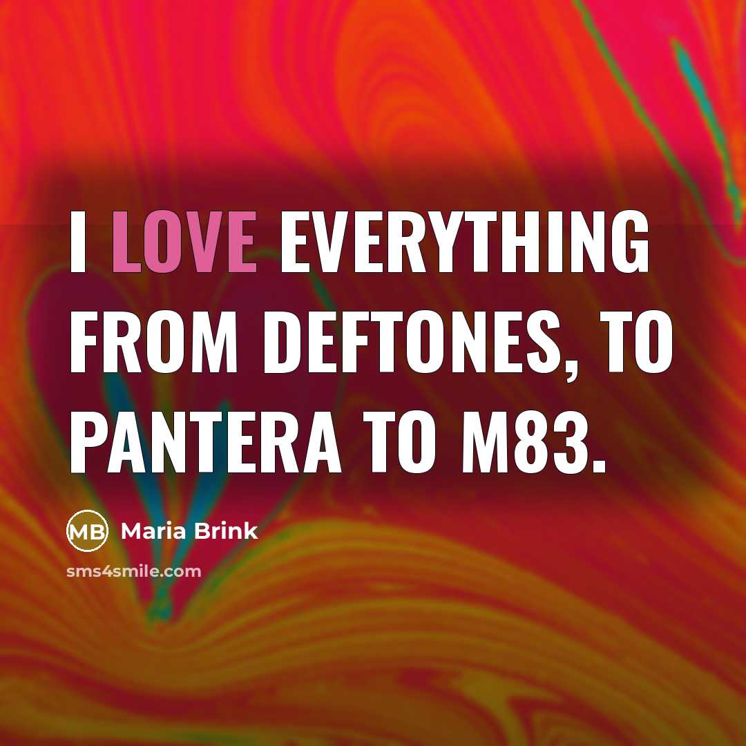 “I love everything from Deftones, to Pantera to M83.” quote by Maria Brink