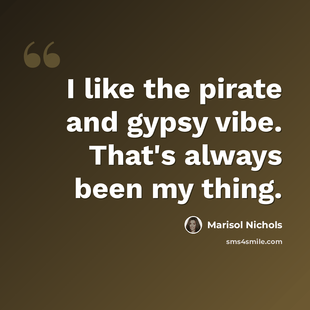 “I like the pirate and gypsy vibe. That's always been my thing.” quote by Marisol Nichols