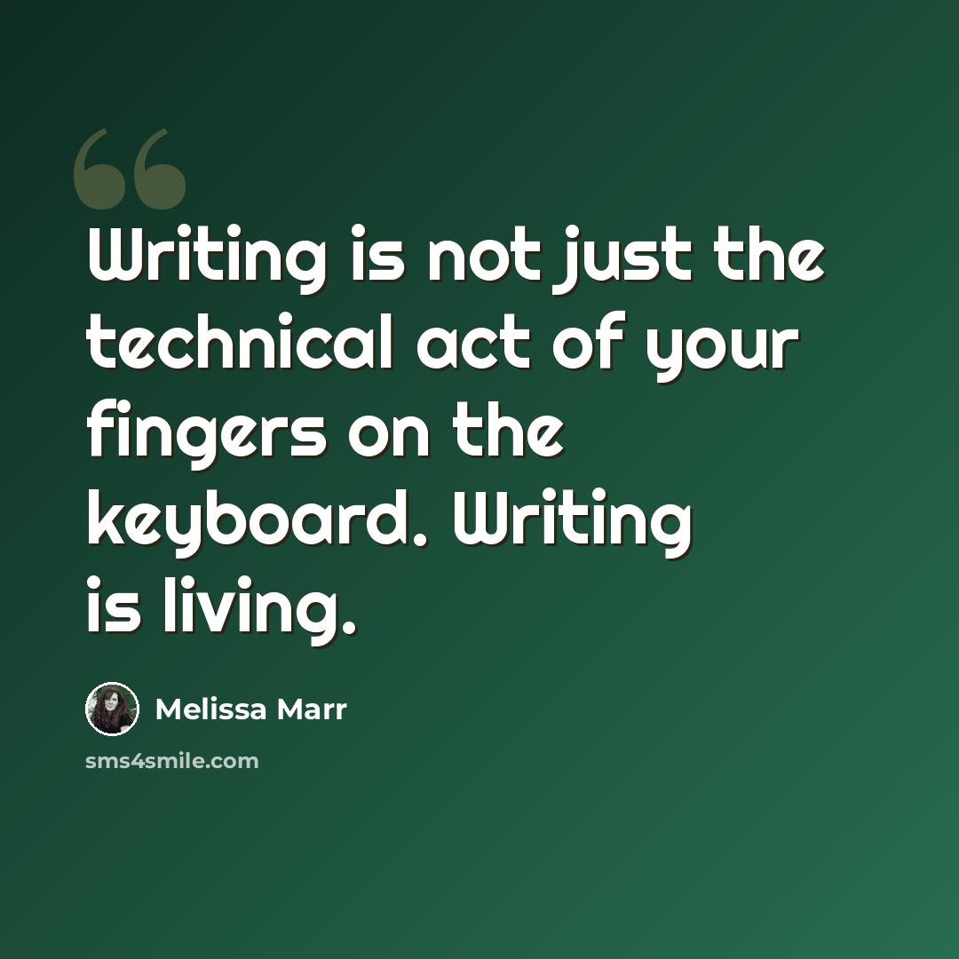 “Writing is not just the technical act of your fingers on the keyboard. Writing is living.” quote by Melissa Marr