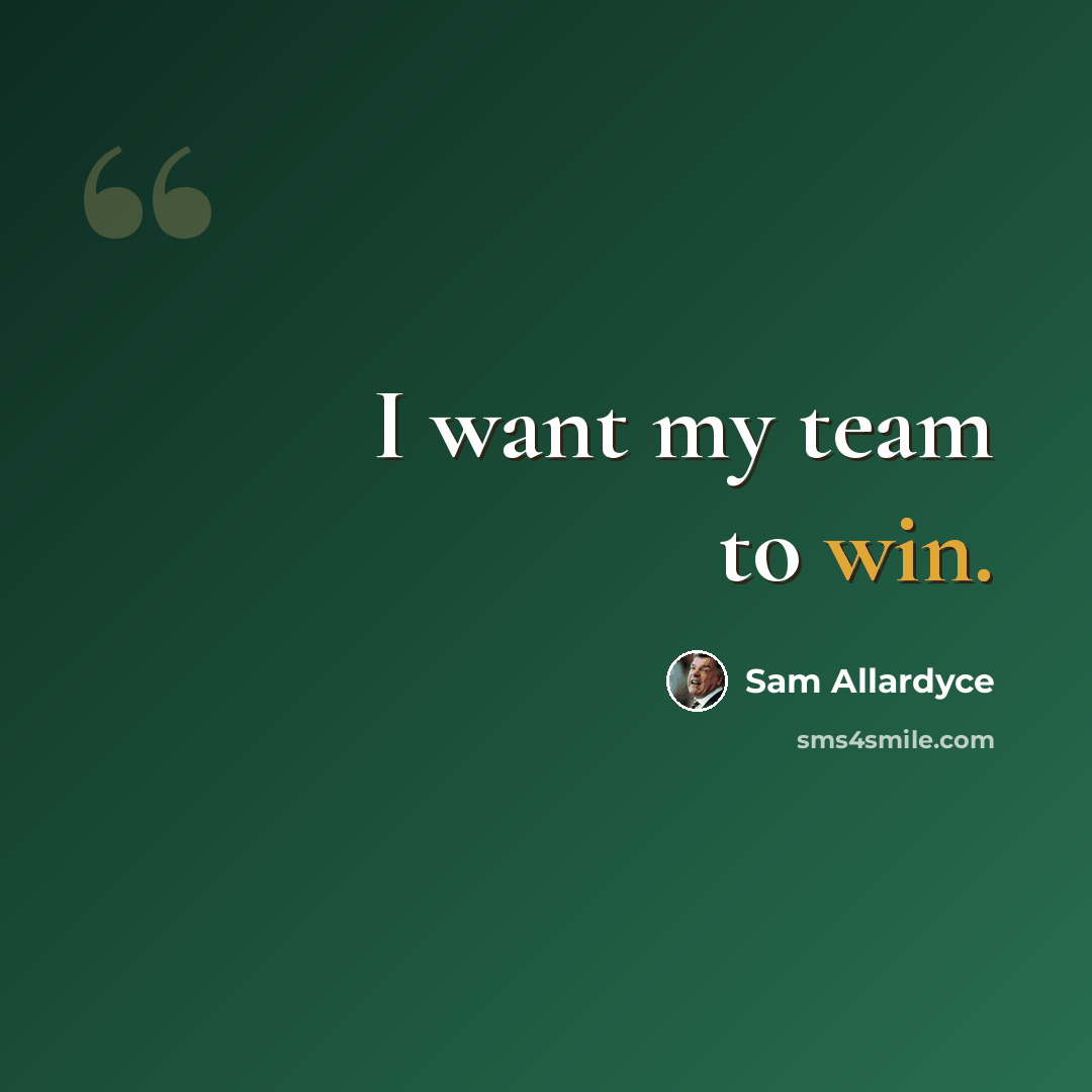 “I want my team to win.” quote by Sam Allardyce