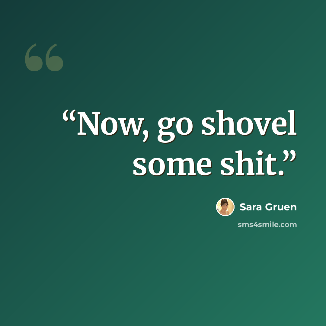 “Now, go shovel some shit.” quote by Sara gruen