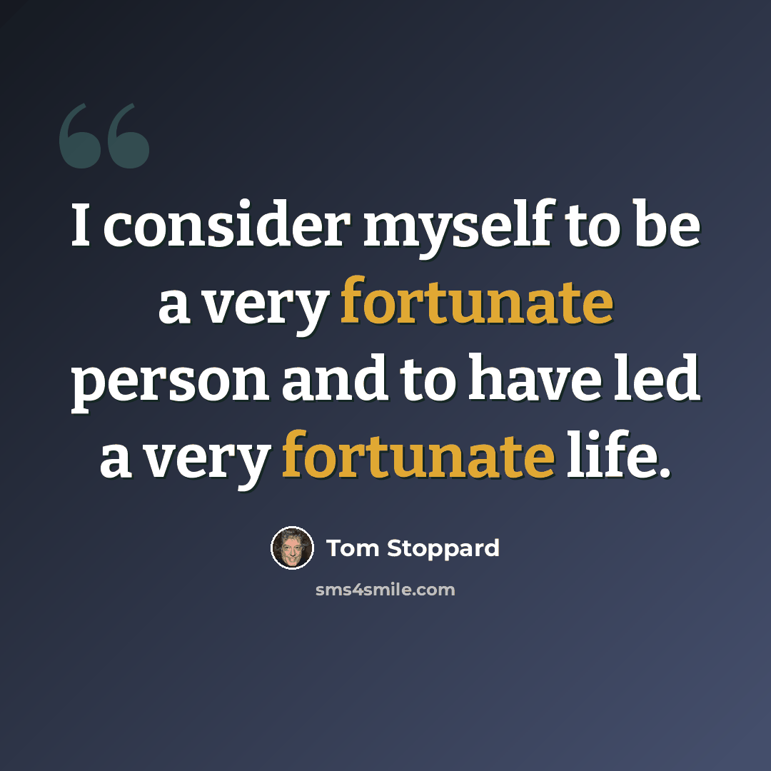 “I consider myself to be a very fortunate person and to have led a very fortunate life.” quote by Tom Stoppard