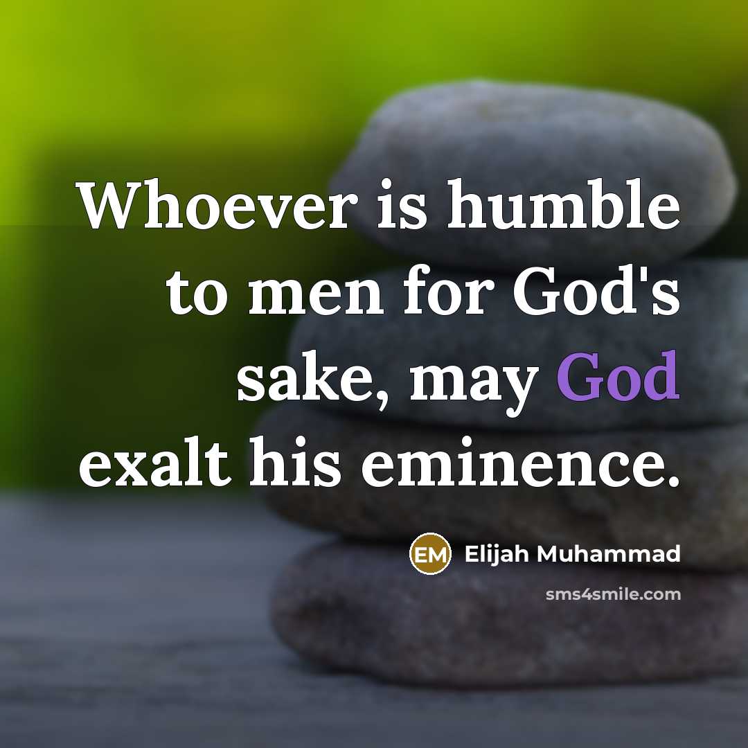 “Whoever is humble to men for God's sake, may God exalt his eminence.” quote by Elijah Muhammad