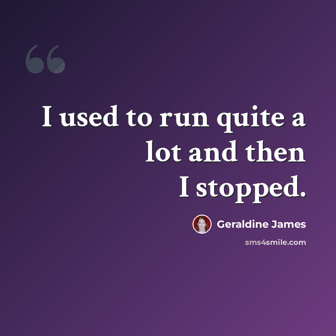 “I used to run quite a lot and then I stopped.” quote by Geraldine James