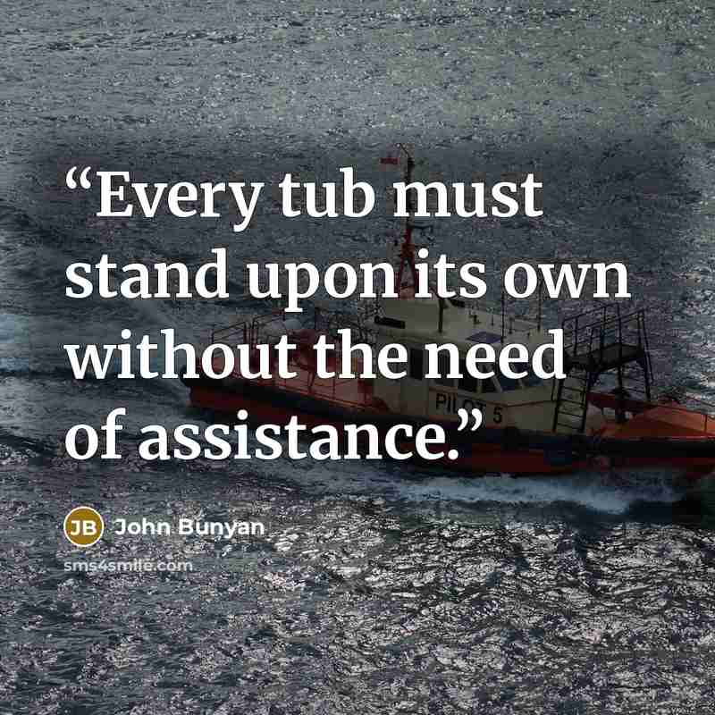 “Every tub must stand upon its own without the need of assistance.” quote by John Bunyan