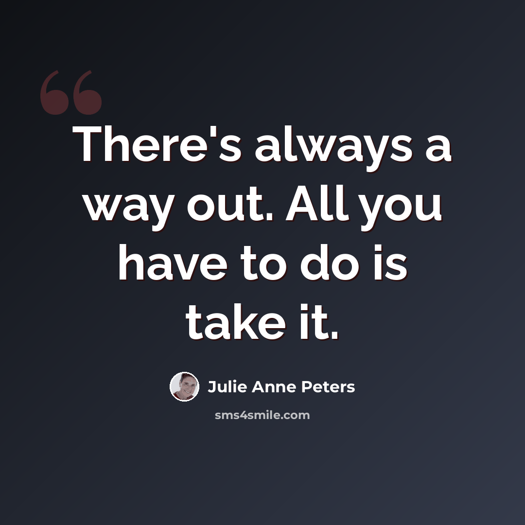 “There's always a way out. All you have to do is take it.” quote by Julie Anne Peters