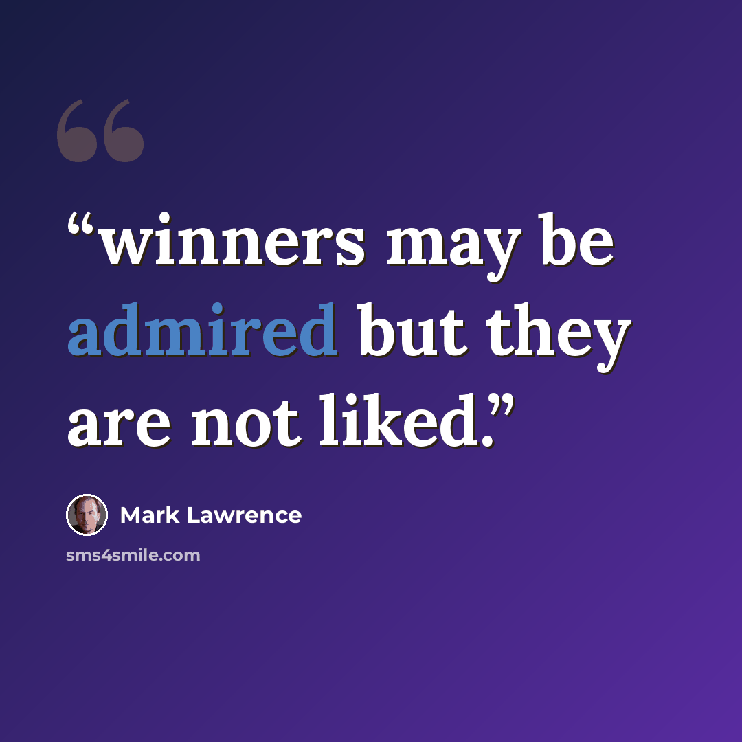 “winners may be admired but they are not liked.” quote by Mark Lawrence