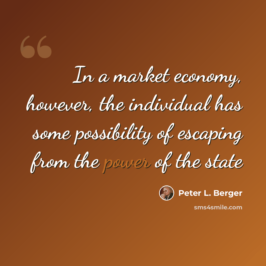 “In a market economy, however, the individual has some possibility of escaping from the power of the state” quote by Peter L. Berger