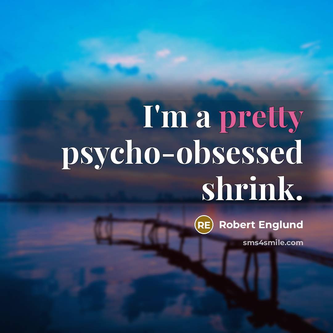 “I'm a pretty psycho-obsessed shrink.” quote by Robert Englund