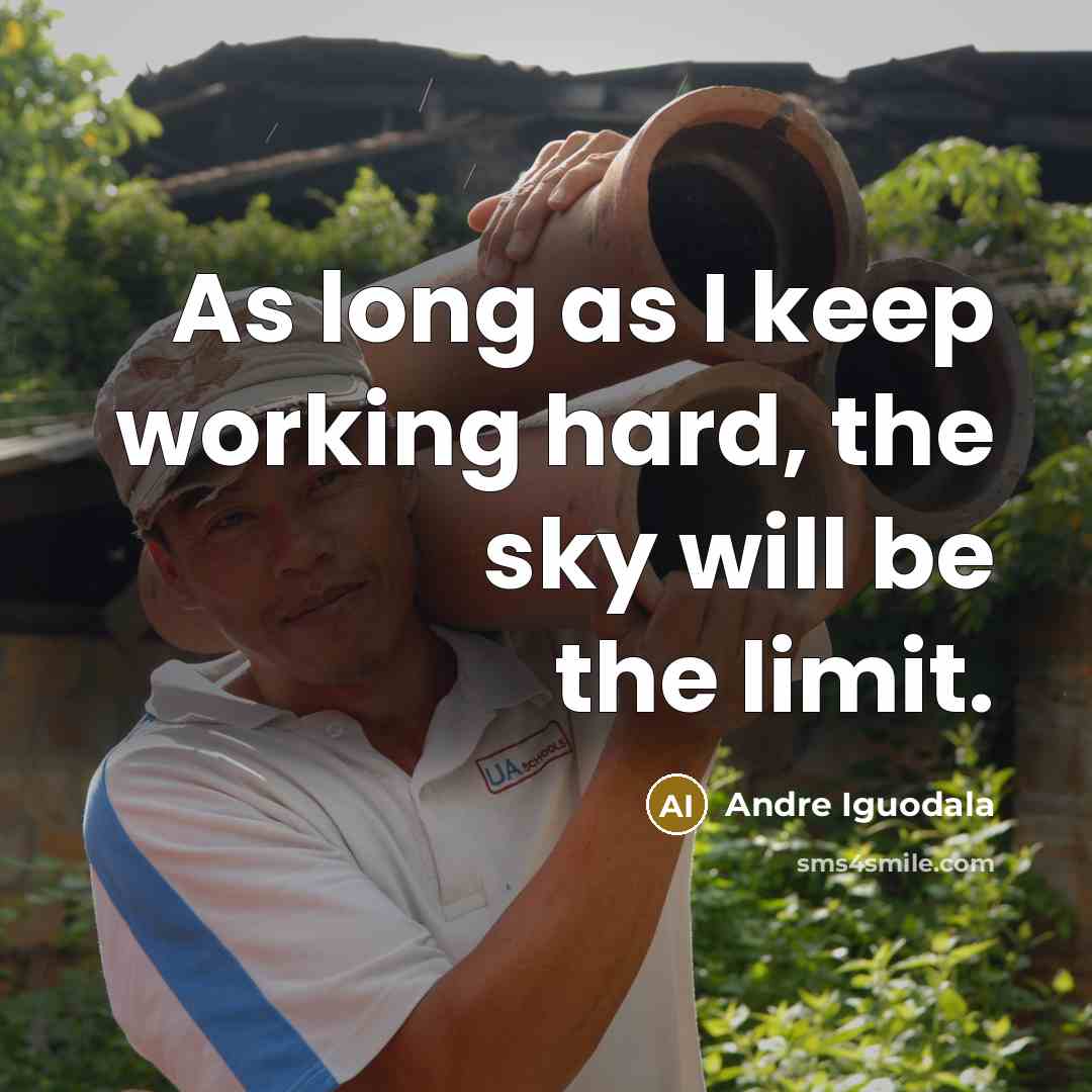“As long as I keep working hard, the sky will be the limit.” quote by Andre Iguodala