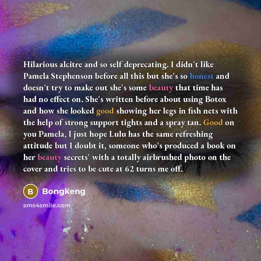 “Hilarious alcitre and so self deprecating. I didn't like Pamela Stephenson before all this but she's so honest and doesn't try to make out she's some beauty that time has had no effect on. She's written before about using Botox and how she looked good showing her legs in fish nets with the help of…” quote by Bongkeng