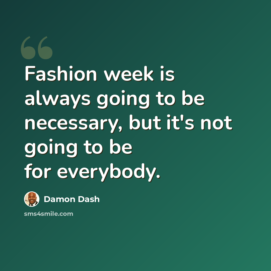 “Fashion week is always going to be necessary, but it's not going to be for everybody.” quote by Damon Dash