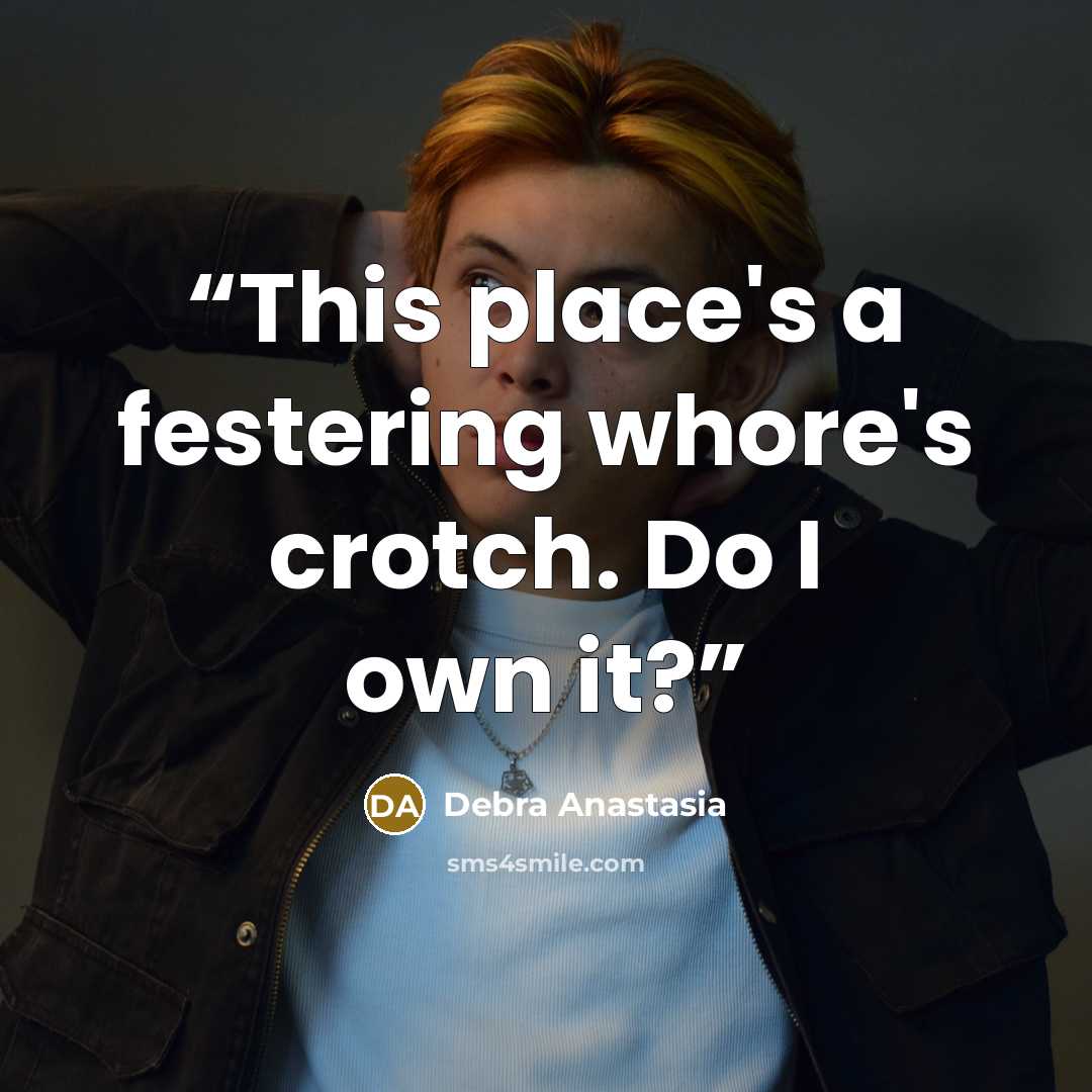 “This place's a festering whore's crotch. Do I own it?” quote by Debra Anastasia
