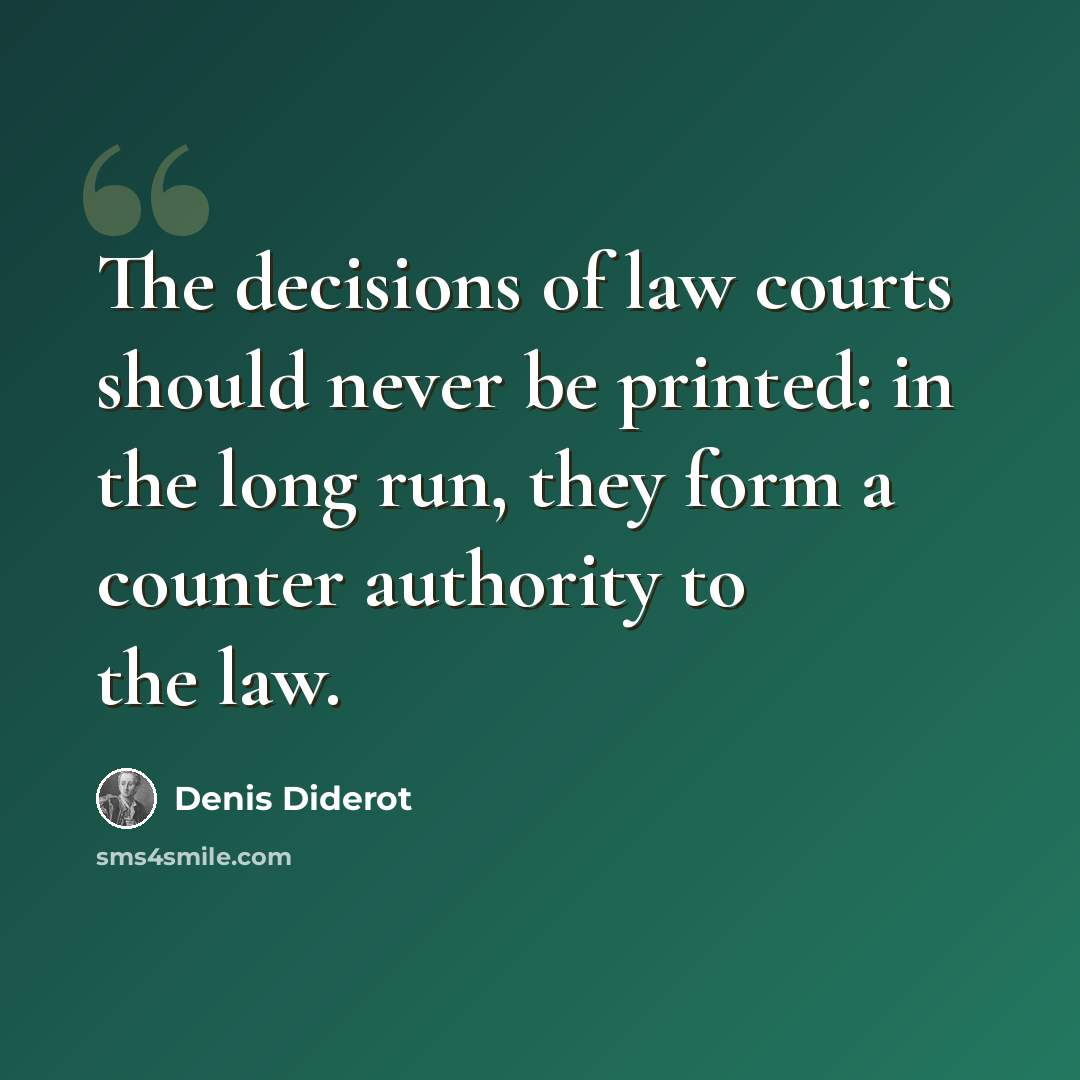 “The decisions of law courts should never be printed: in the long run, they form a counter authority to the law.” quote by Denis Diderot