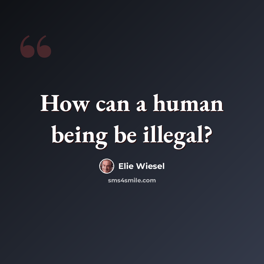 “How can a human being be illegal?” quote by Elie Wiesel