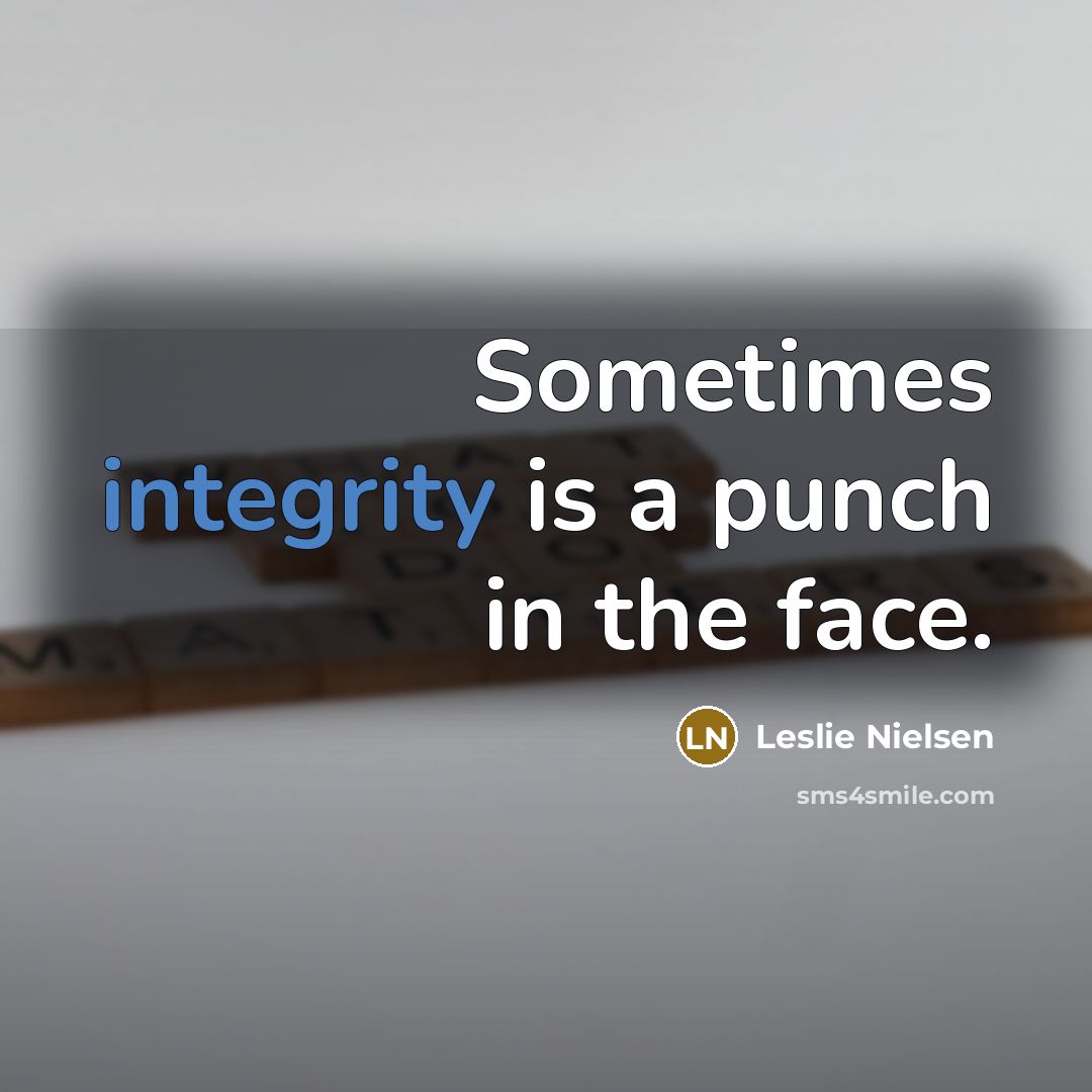 “Sometimes integrity is a punch in the face.” quote by Leslie Nielsen