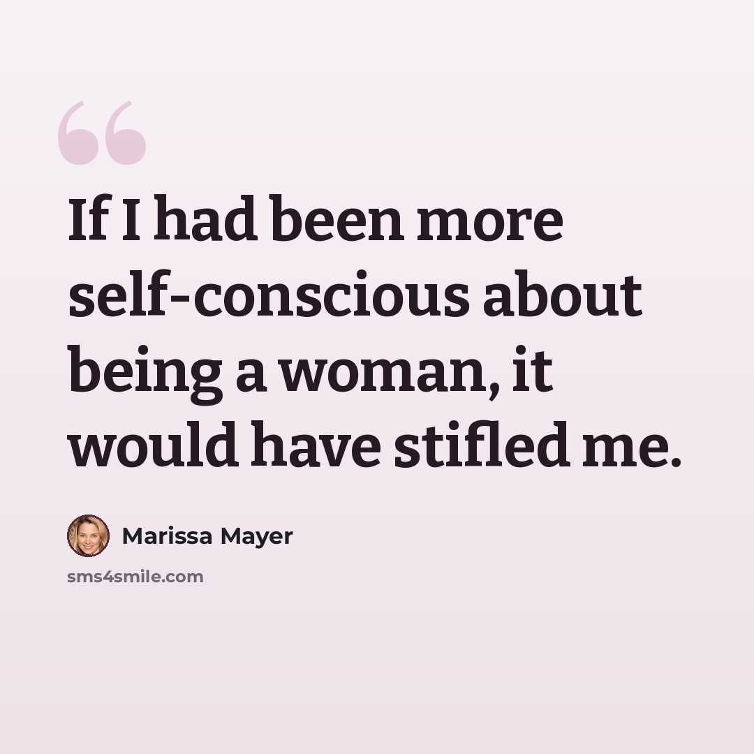 “If I had been more self-conscious about being a woman, it would have stifled me.” quote by Marissa Mayer