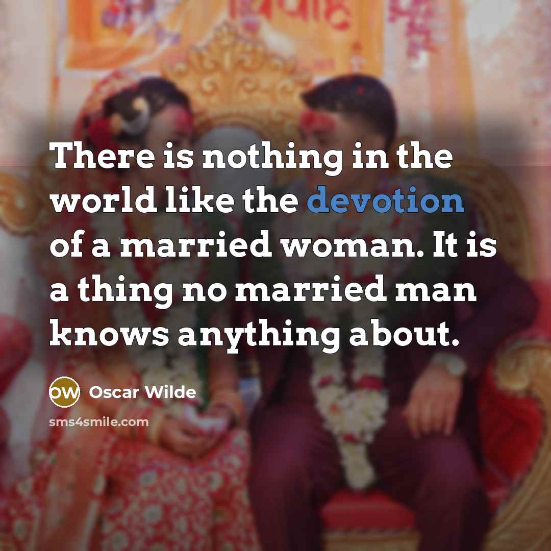“There is nothing in the world like the devotion of a married woman. It is a thing no married man knows anything about.” quote by Oscar Wilde