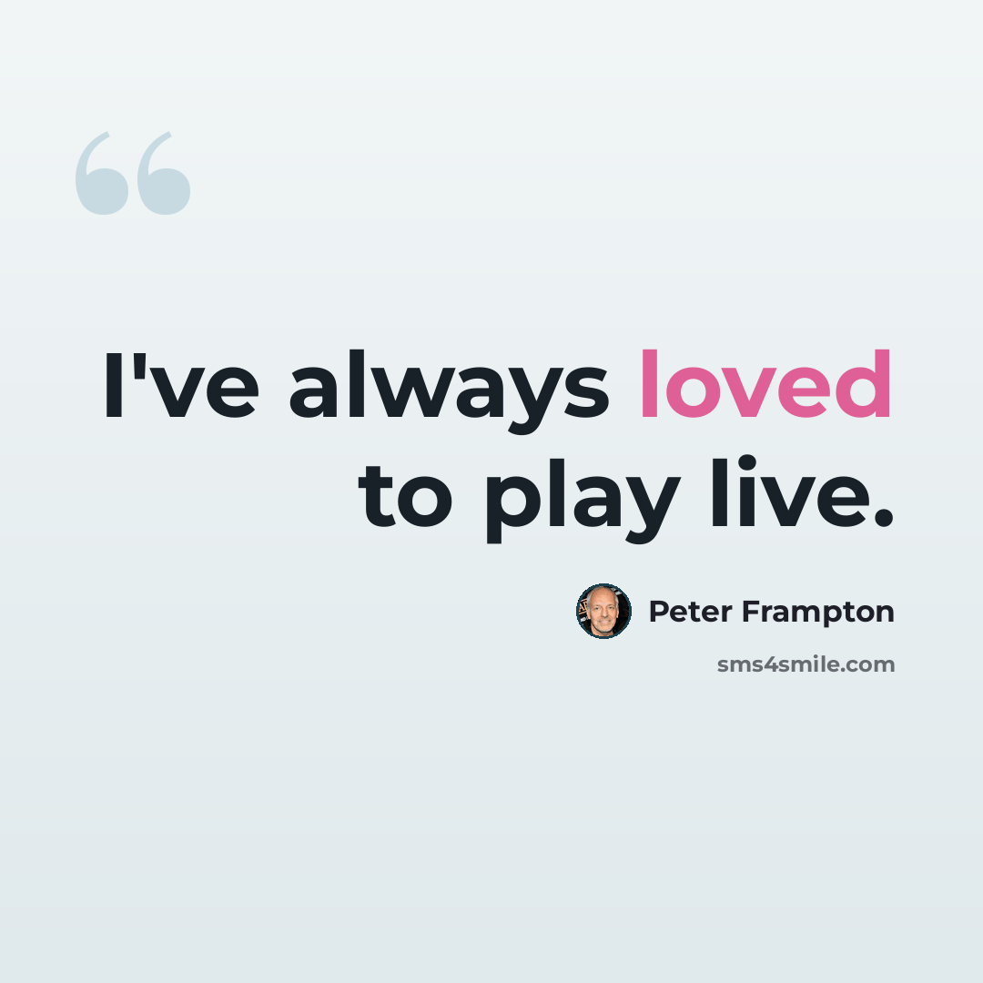 “I've always loved to play live.” quote by Peter Frampton
