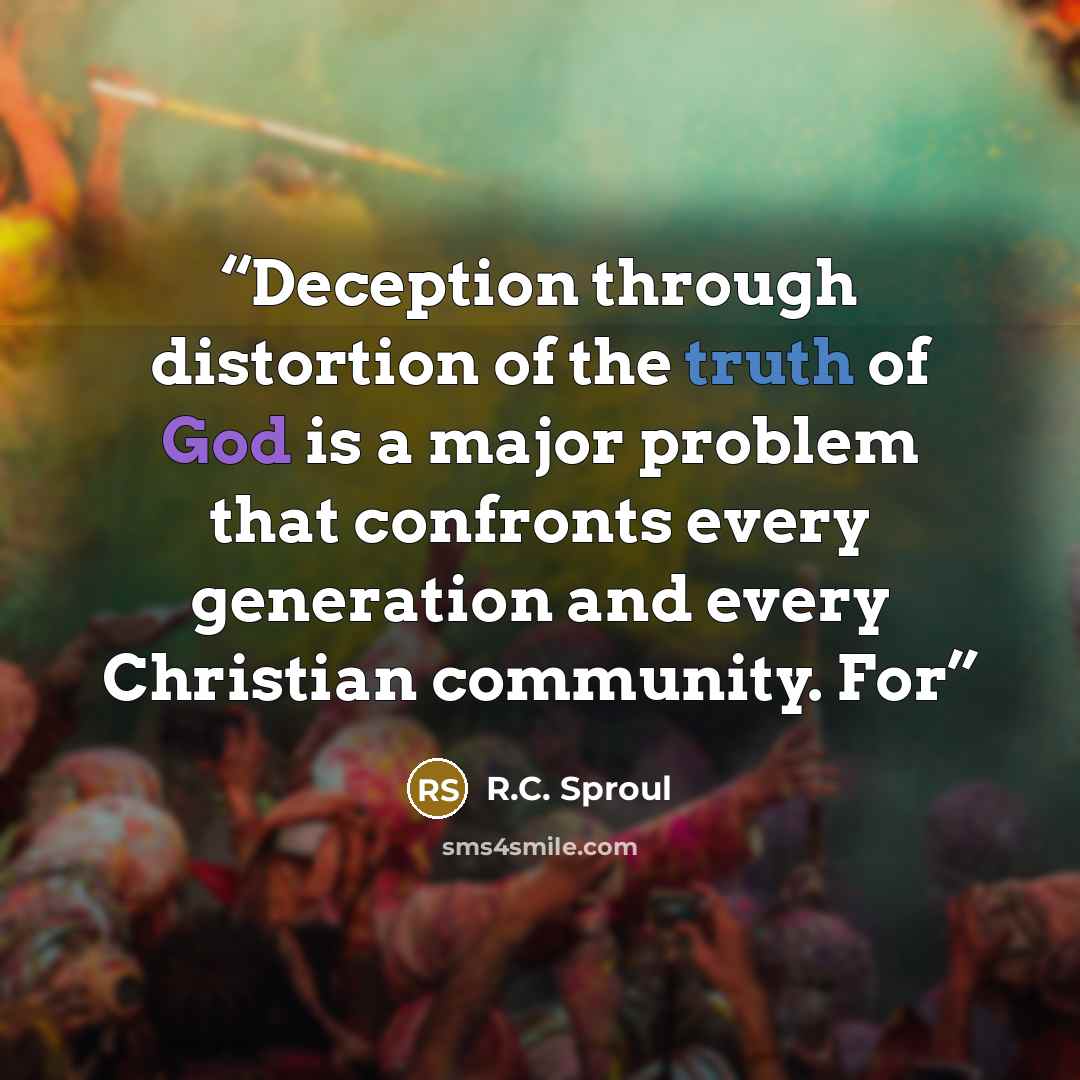“Deception through distortion of the truth of God is a major problem that confronts every generation and every Christian community. For” quote by R.C. Sproul