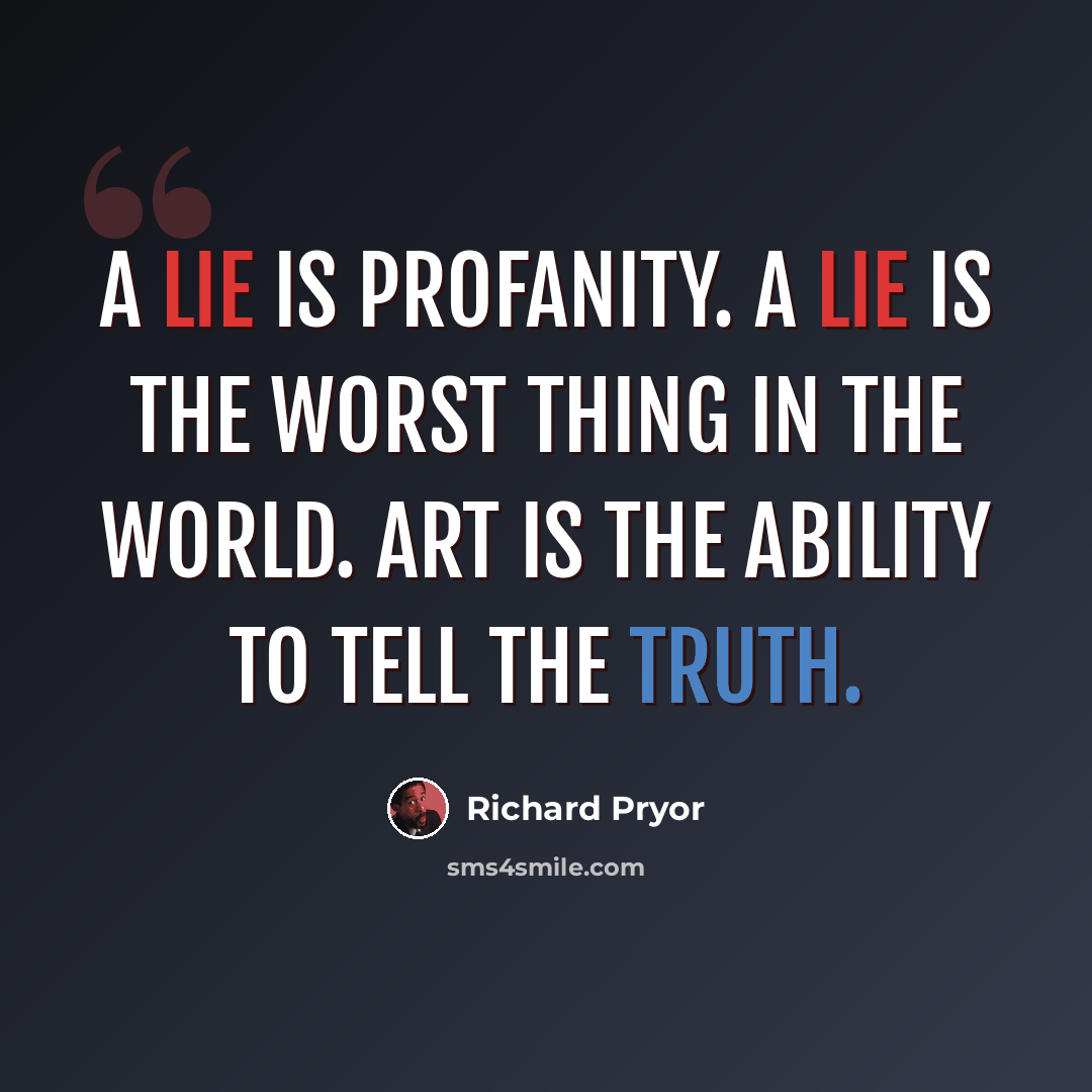 “A lie is profanity. A lie is the worst thing in the world. Art is the ability to tell the truth.” quote by Richard Pryor