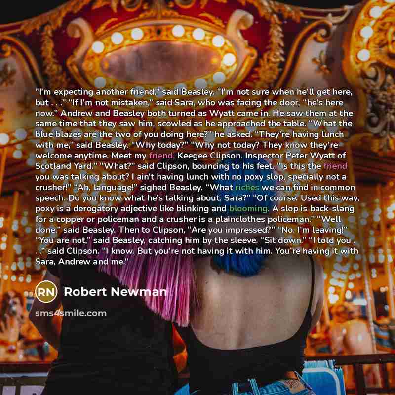 “I’m expecting another friend,” said Beasley. “I’m not sure when he’ll get here, but . . .” “If I’m not mistaken,” said Sara, who was facing the door, “he’s here now.” Andrew and Beasley both turned as Wyatt came in. He saw them at the same time that they saw him, scowled as he approached the…” quote by Robert Newman